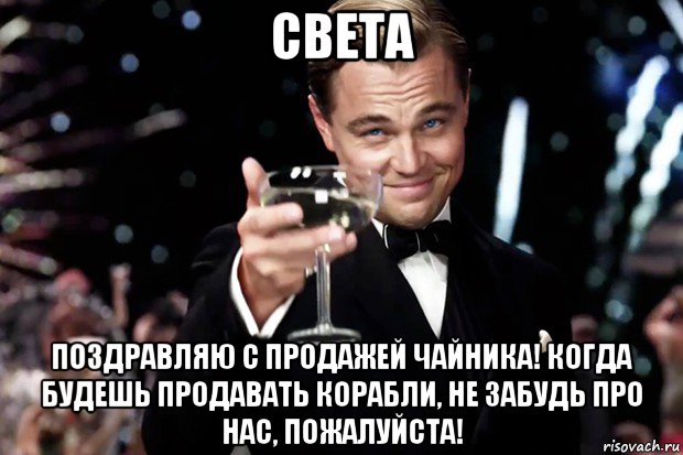 света поздравляю с продажей чайника! когда будешь продавать корабли, не забудь про нас, пожалуйста!, Мем Великий Гэтсби (бокал за тех)