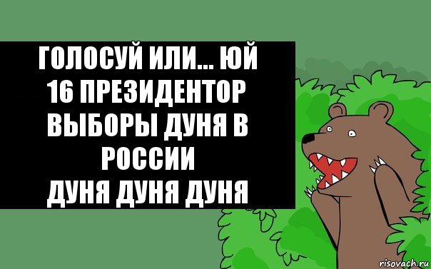 Голосуй или... Юй
16 президентор выборы Дуня в России
Дуня Дуня Дуня, Комикс Надпись медведя из кустов