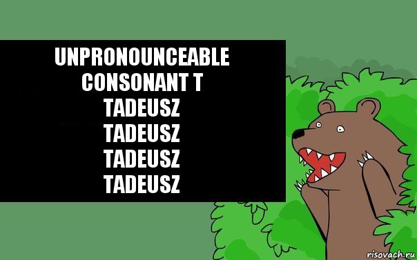 Unpronounceable consonant T
Tadeusz
Tadeusz
Tadeusz
Tadeusz