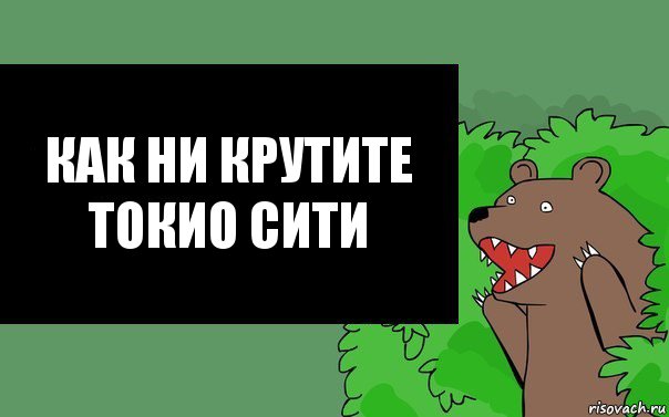 Как ни крутите
Токио Сити, Комикс Надпись медведя из кустов