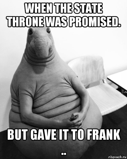 when the state throne was promised. but gave it to frank .., Мем  Ждун