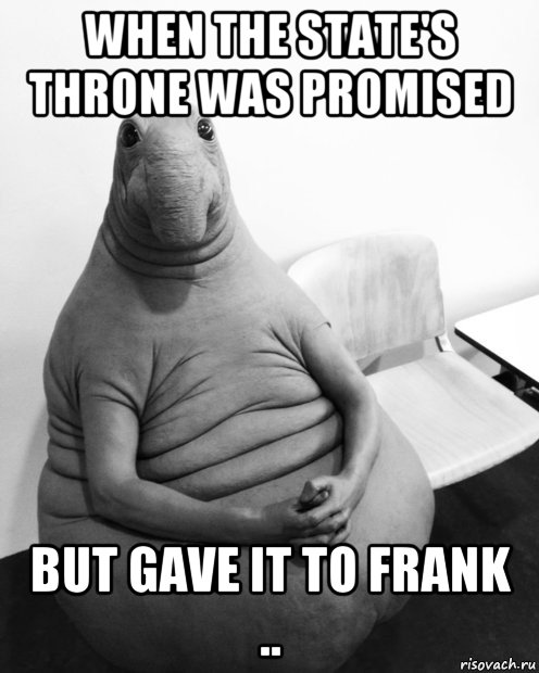 when the state's throne was promised but gave it to frank .., Мем  Ждун