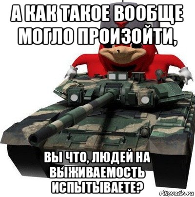 а как такое вообще могло произойти, вы что, людей на выживаемость испытываете?, Мем  Аким