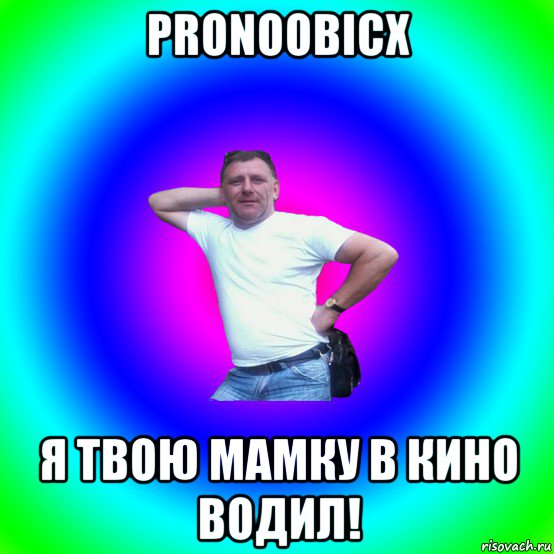 pronoobicx я твою мамку в кино водил!, Мем Артур Владимирович