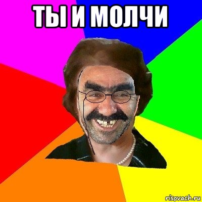 ты и молчи 