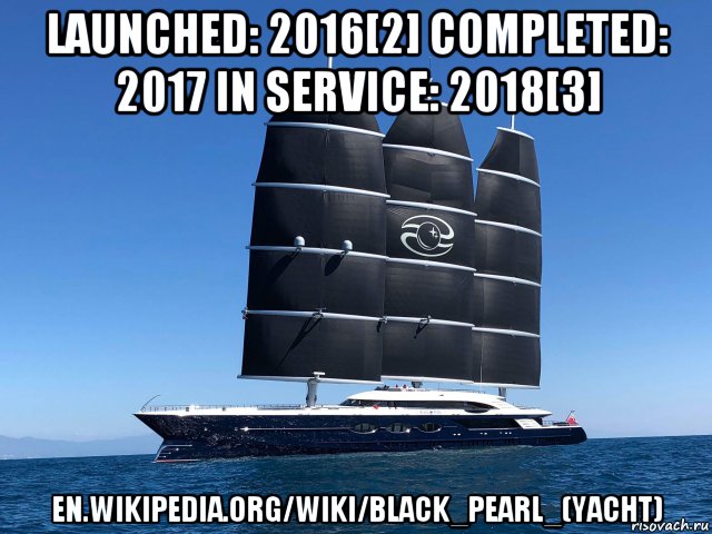 launched: 2016[2] completed: 2017 in service: 2018[3] en.wikipedia.org/wiki/black_pearl_(yacht), Мем Black Pearl