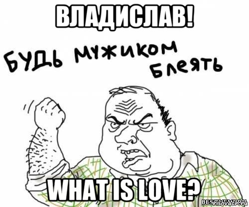 владислав! what is love?, Мем блять