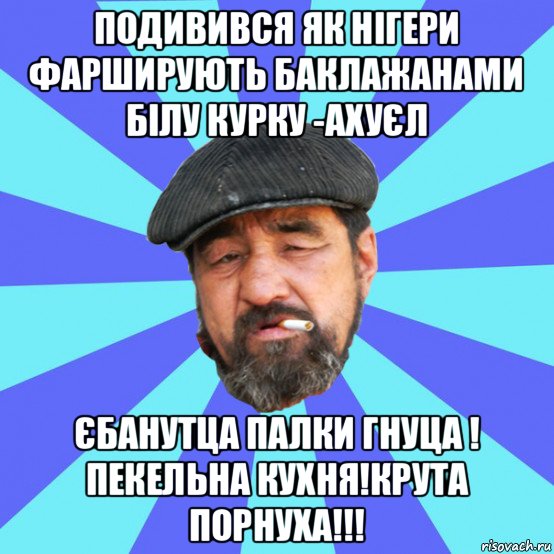 подивився як нігери фарширують баклажанами білу курку -ахуєл єбанутца палки гнуца ! пекельна кухня!крута порнуха!!!, Мем Бомж флософ