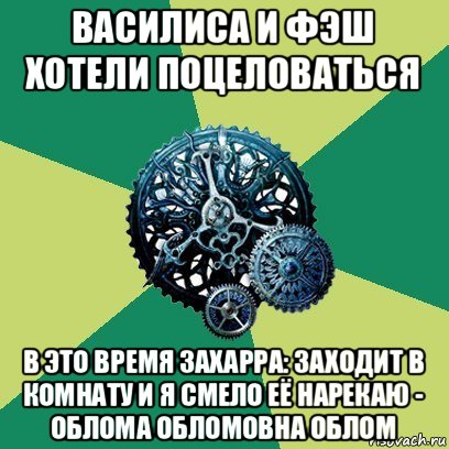 василиса и фэш хотели поцеловаться в это время захарра: заходит в комнату и я смело её нарекаю - облома обломовна облом, Мем Часодеи