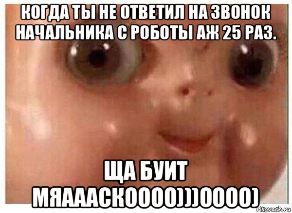 когда ты не ответил на звонок начальника с роботы аж 25 раз. ща буит мяаааскоооо)))оооо), Мем Ща буит мясо