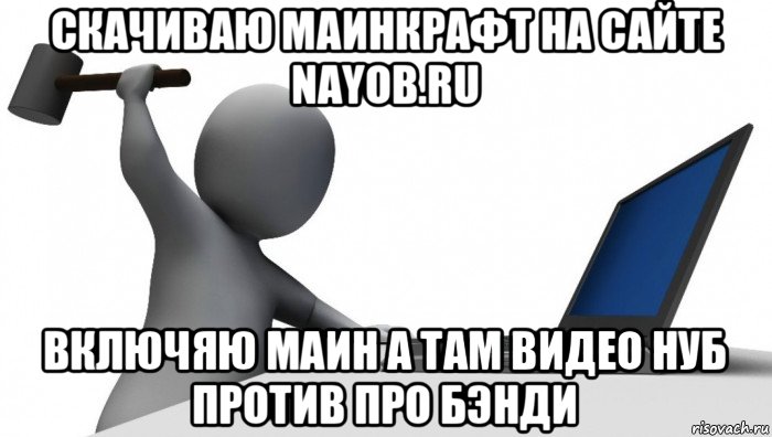 скачиваю маинкрафт на сайте nayob.ru включяю маин а там видео нуб против про бэнди, Мем ДА КТО такой