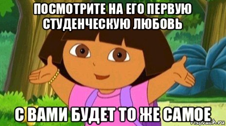 посмотрите на его первую студенческую любовь с вами будет то же самое, Мем Давайте поможем найти