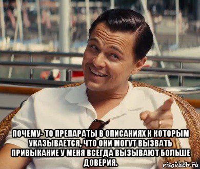  почему- то препараты в описаниях к которым указывается, что они могут вызвать привыкание у меня всегда вызывают больше доверия.