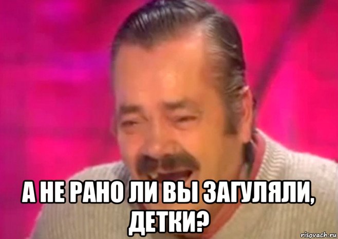  а не рано ли вы загуляли, детки?