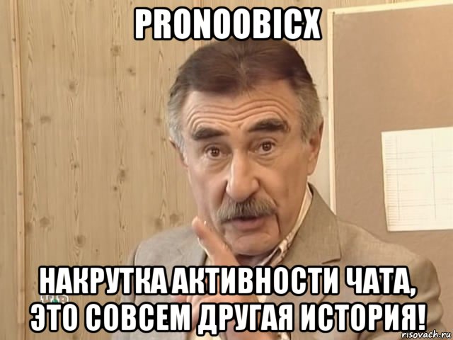 pronoobicx накрутка активности чата, это совсем другая история!, Мем Каневский (Но это уже совсем другая история)