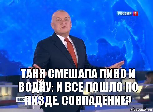 таня смешала пиво и водку: и все пошло по пизде. совпадение?