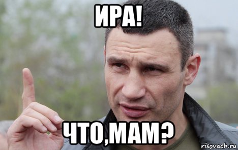 ира! что,мам?