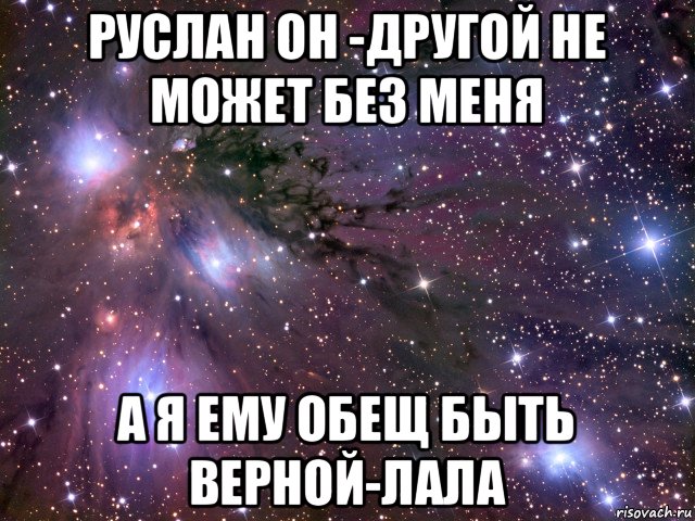 руслан он -другой не может без меня а я ему обещ быть верной-лала, Мем Космос