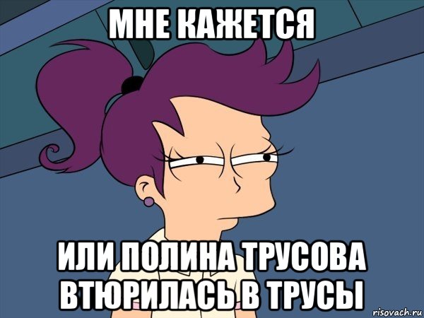 мне кажется или полина трусова втюрилась в трусы, Мем Мне кажется или (с Лилой)