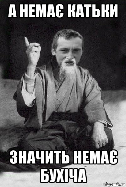 а немає катьки значить немає бухіча, Мем Мудрий паца