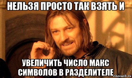 нельзя просто так взять и увеличить число макс символов в разделителе, Мем Нельзя просто так взять и (Боромир мем)