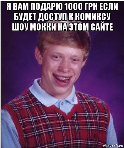 я вам подарю 1000 грн если будет доступ к комиксу шоу мокки на этом сайте , Мем Неудачник Брайан