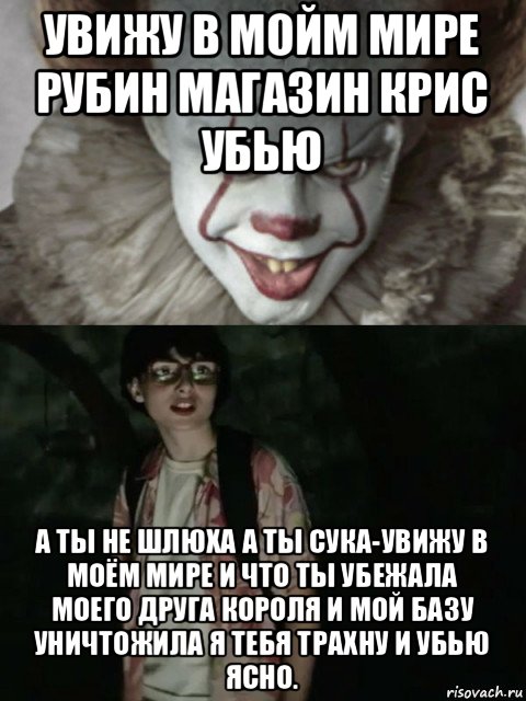 увижу в мойм мире рубин магазин крис убью а ты не шлюха а ты сука-увижу в моём мире и что ты убежала моего друга короля и мой базу уничтожила я тебя трахну и убью ясно., Мем  ОНО