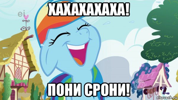 хахахахаха! пони срони!