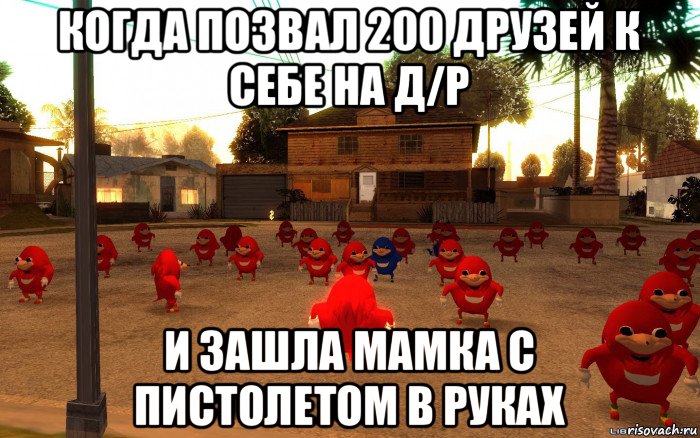 когда позвал 200 друзей к себе на д/р и зашла мамка с пистолетом в руках, Мем  Уганда наклз