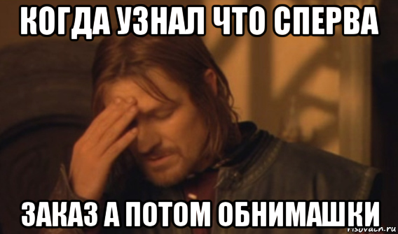 когда узнал что сперва заказ а потом обнимашки