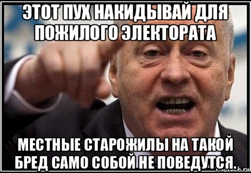 этот пух накидывай для пожилого электората местные старожилы на такой бред само собой не поведутся., Мем жириновский ты