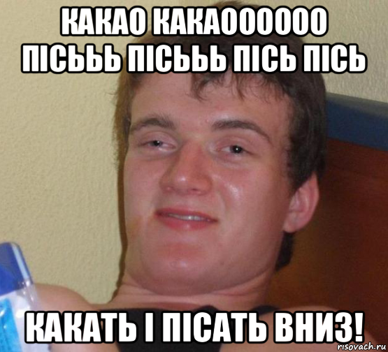 какао какаоооооо пісььь пісььь пісь пісь какать і пісать вниз!