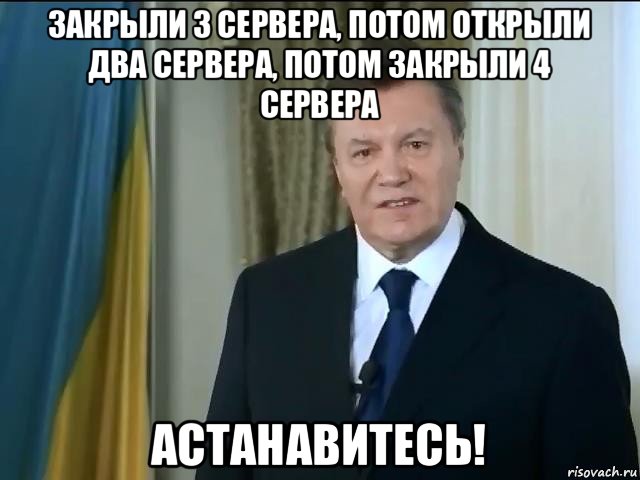 закрыли 3 сервера, потом открыли два сервера, потом закрыли 4 сервера астанавитесь!, Мем Астанавитесь