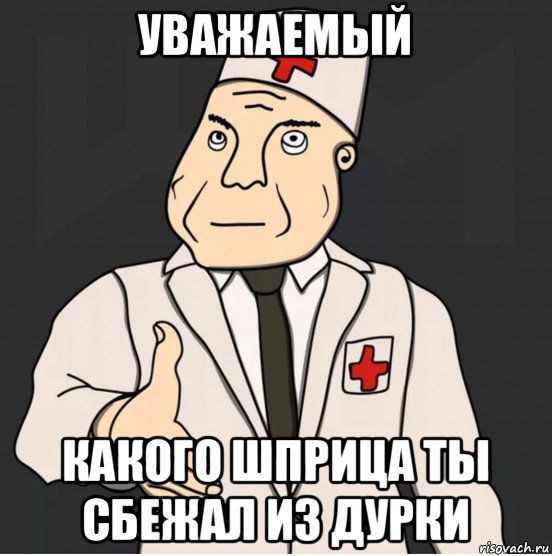 уважаемый какого шприца ты сбежал из дурки, Мем Дурка