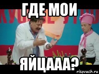 где мои яйцааа?