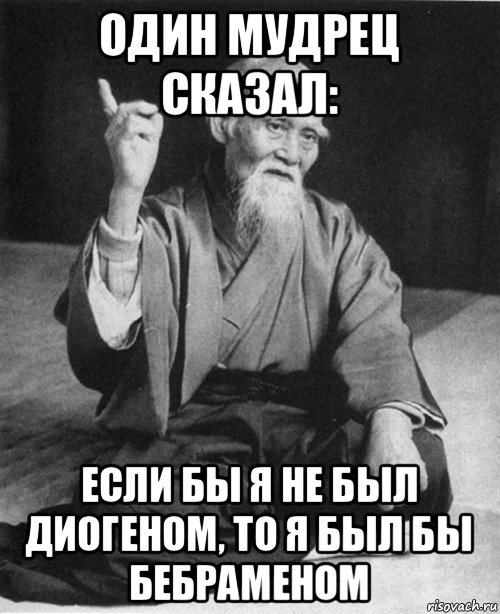 один мудрец сказал: если бы я не был диогеном, то я был бы бебраменом, Мем конфуций