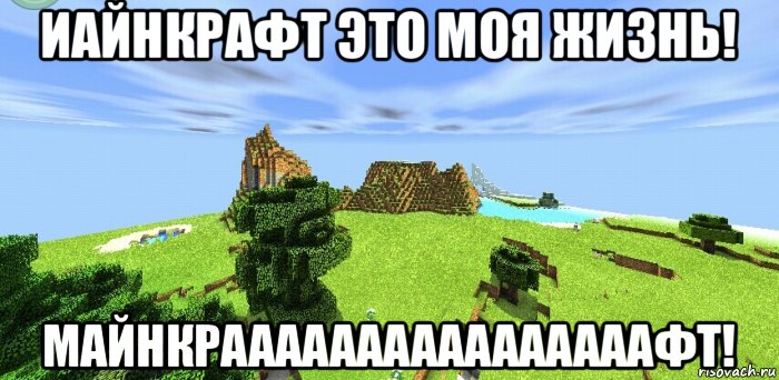 иайнкрафт это моя жизнь! майнкраааааааааааааааафт!