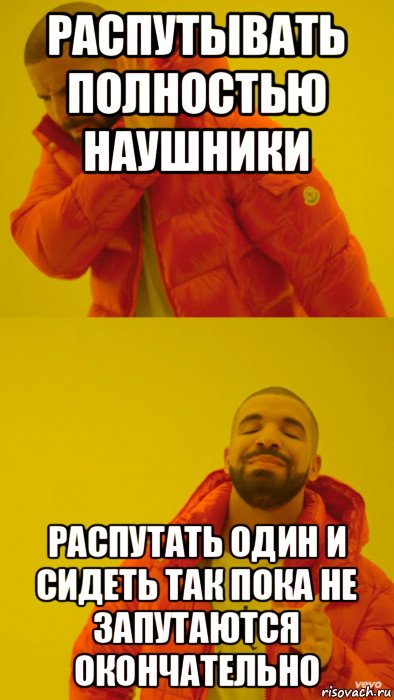 распутывать полностью наушники распутать один и сидеть так пока не запутаются окончательно, Мем Мем Дрейк