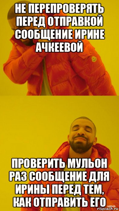 не перепроверять перед отправкой сообщение ирине ачкеевой проверить мульон раз сообщение для ирины перед тем, как отправить его, Мем Мем Дрейк