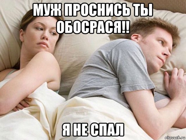 муж проснись ты обосрася!! я не спал