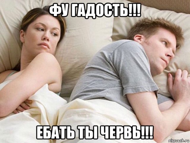 фу гадость!!! ебать ты червь!!!