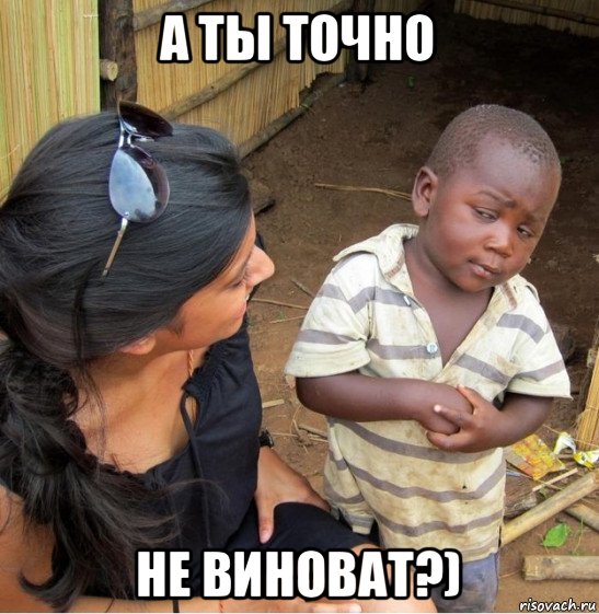 а ты точно не виноват?)