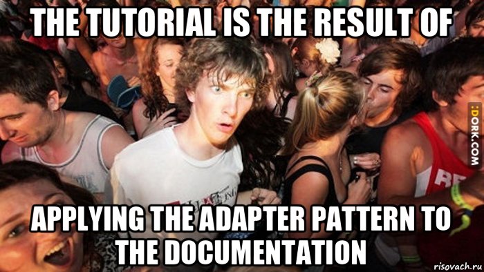 the tutorial is the result of applying the adapter pattern to the documentation