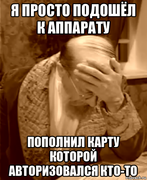 я просто подошёл к аппарату пополнил карту которой авторизовался кто-то, Мем  Профессор Преображенский фейспалм