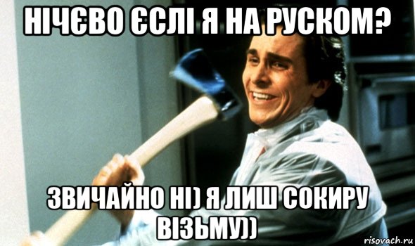 нічєво єслі я на руском? звичайно ні) я лиш сокиру візьму)), Мем Психопат с топором