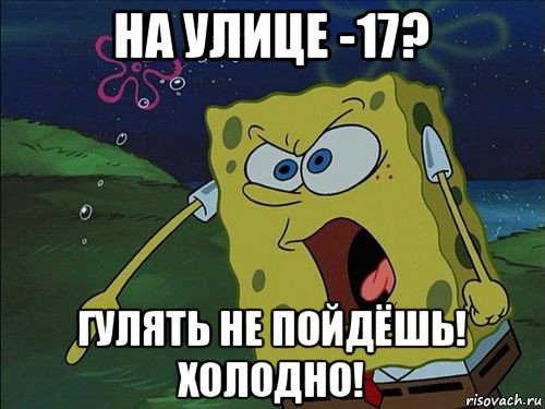 на улице -17? гулять не пойдёшь! холодно!, Мем Спанч боб