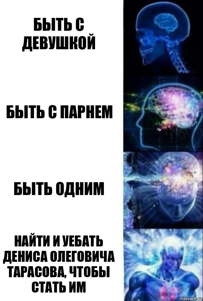 быть с девушкой быть с парнем быть одним найти и уебать дениса олеговича тарасова, чтобы стать им