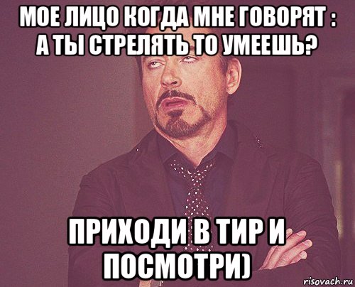 мое лицо когда мне говорят : а ты стрелять то умеешь? приходи в тир и посмотри), Мем твое выражение лица