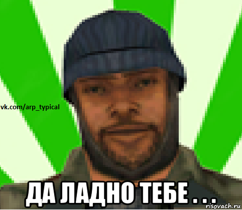  да ладно тебе . . .