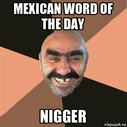 mexican word of the day nigger